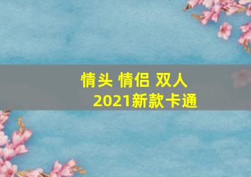 情头 情侣 双人2021新款卡通